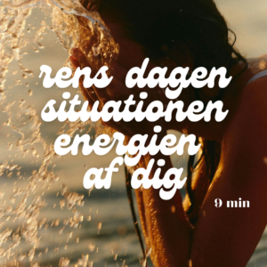 Meditation - Rens dagen, situationen eller energien af dig